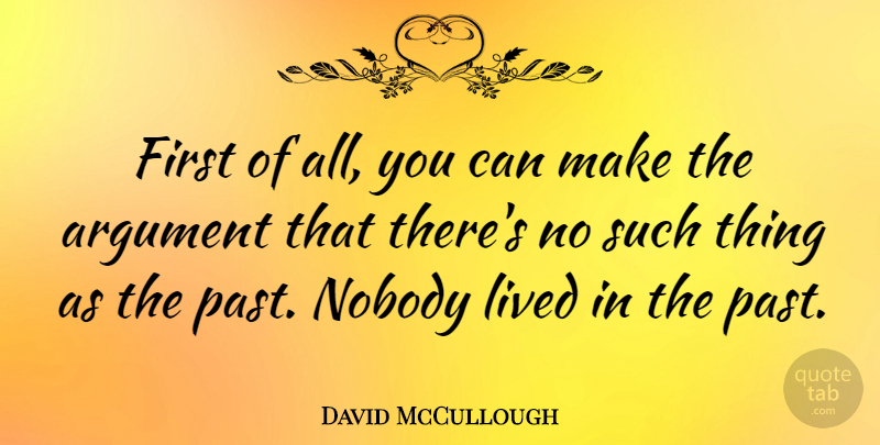David McCullough Quote About Past, Firsts, Argument: First Of All You Can...