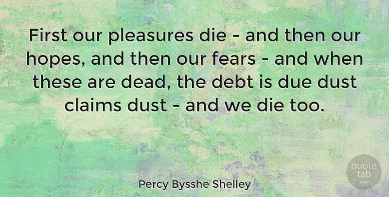 Percy Bysshe Shelley Quote About Dust, Debt, Firsts: First Our Pleasures Die And...