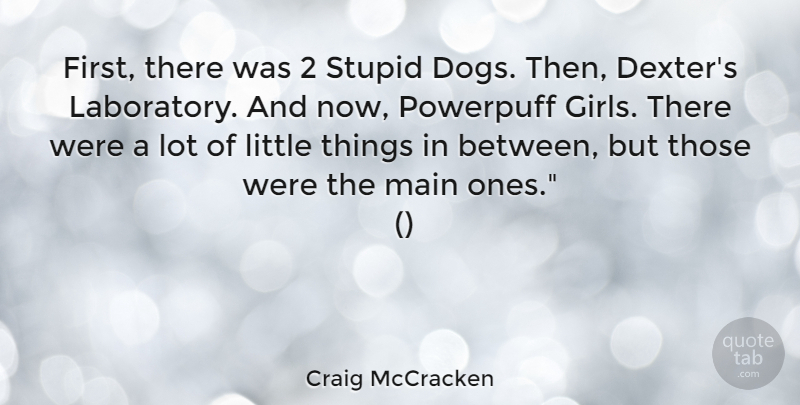 Craig McCracken Quote About Main, Stupid: First There Was 2 Stupid...
