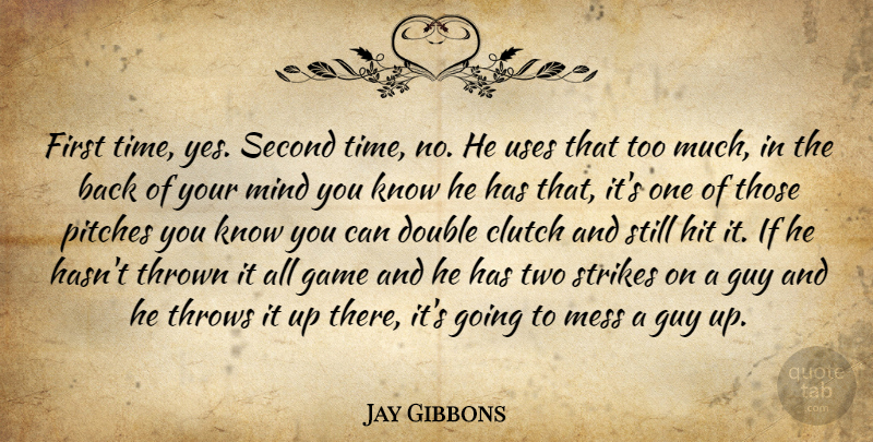 Jay Gibbons Quote About Clutch, Double, Game, Guy, Hit: First Time Yes Second Time...