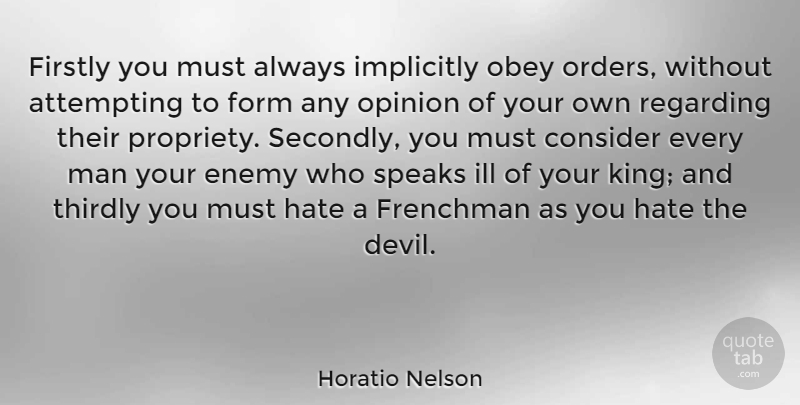 Horatio Nelson Quote About Kings, Hate, Men: Firstly You Must Always Implicitly...