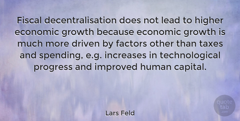 Lars Feld Quote About Driven, Factors, Fiscal, Higher, Human: Fiscal Decentralisation Does Not Lead...
