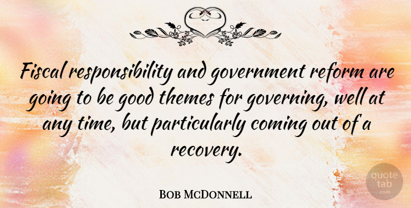 Bob McDonnell Quote About Recovery, Responsibility, Government: Fiscal Responsibility And Government Reform...