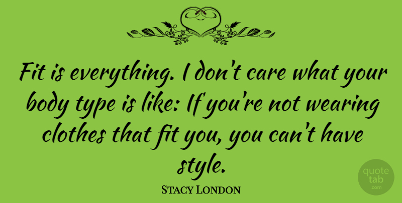 Stacy London Quote About Clothes, Style, Body: Fit Is Everything I Dont...