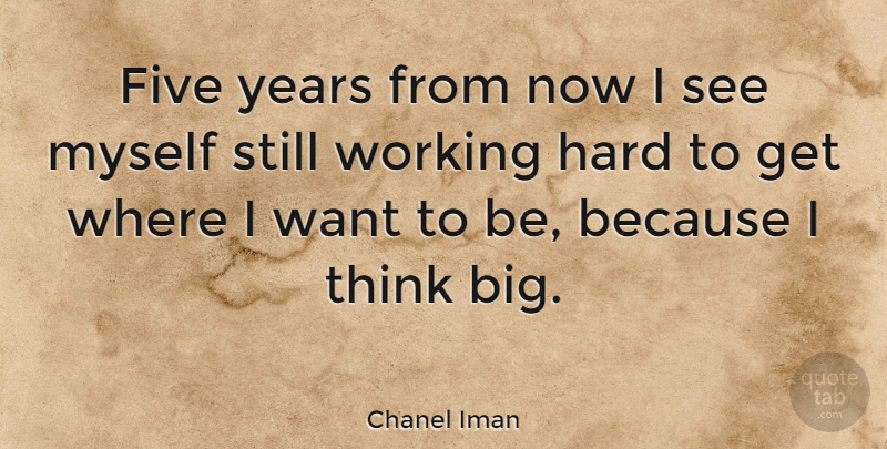 Chanel Iman Quote About Work, Thinking, Years: Five Years From Now I...