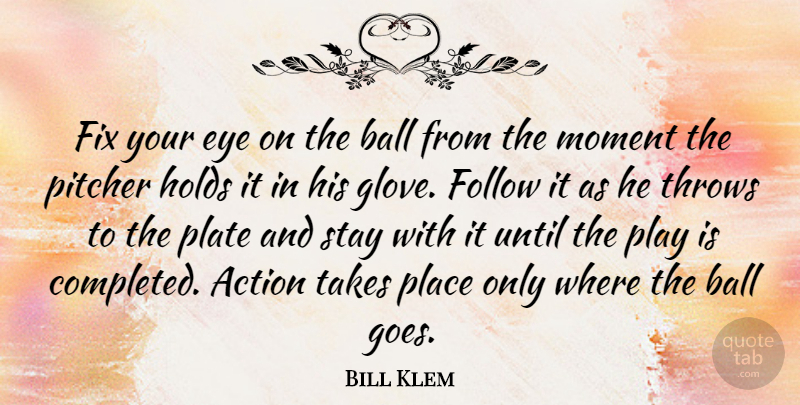 Bill Klem Quote About Baseball, Eye, Play: Fix Your Eye On The...