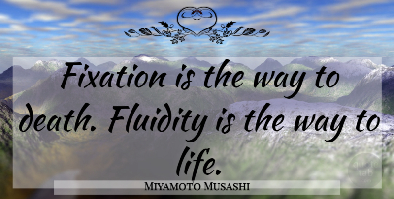 Miyamoto Musashi Quote About Way, Fluidity, Fixation: Fixation Is The Way To...
