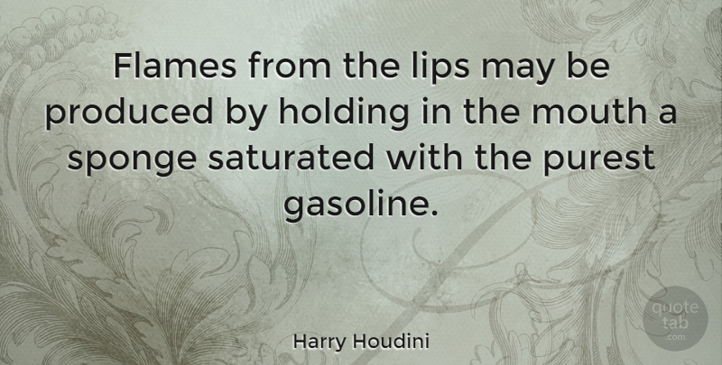 Harry Houdini Quote About Flames, Gasoline, Mouths: Flames From The Lips May...
