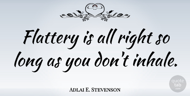 Adlai E. Stevenson Quote About Humility, Long, Flattery: Flattery Is All Right So...