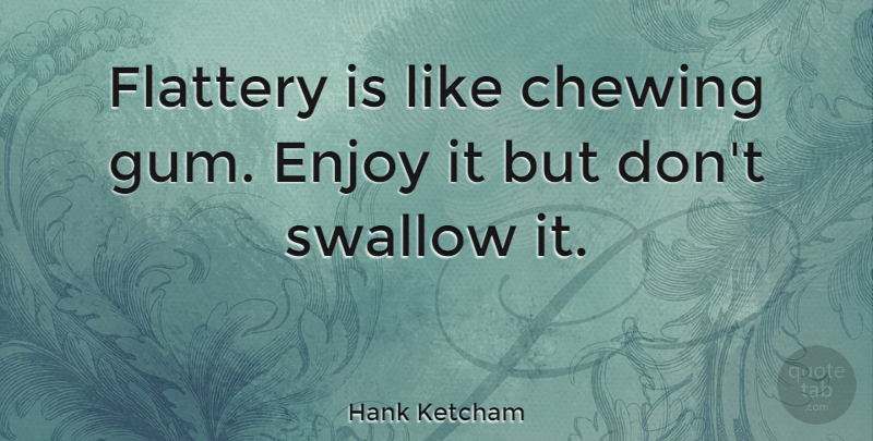 Hank Ketcham Quote About Inspirational, Cynical, Gum: Flattery Is Like Chewing Gum...