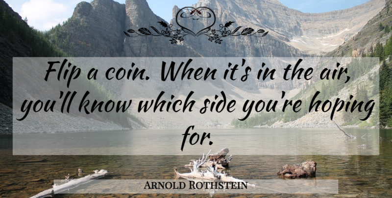 Arnold Rothstein Quote About Air, Coins, Flip: Flip A Coin When Its...