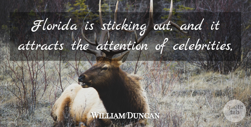 William Duncan Quote About Attention, Attracts, Florida, Sticking: Florida Is Sticking Out And...