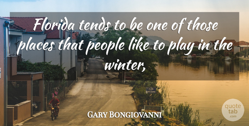 Gary Bongiovanni Quote About Florida, People, Places, Tends: Florida Tends To Be One...