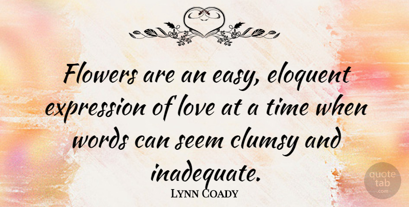 Lynn Coady Quote About Clumsy, Eloquent, Expression, Flowers, Love: Flowers Are An Easy Eloquent...