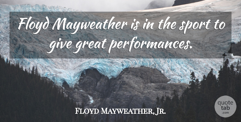 Floyd Mayweather, Jr. Quote About Sports, Giving, Floyd Mayweather: Floyd Mayweather Is In The...