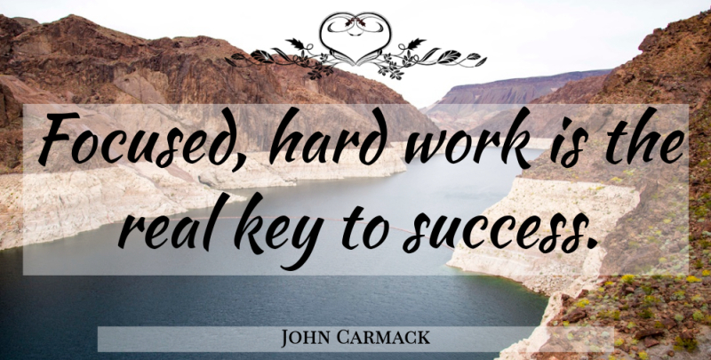 John Carmack Quote About Real, Hard Work, Keys: Focused Hard Work Is The...