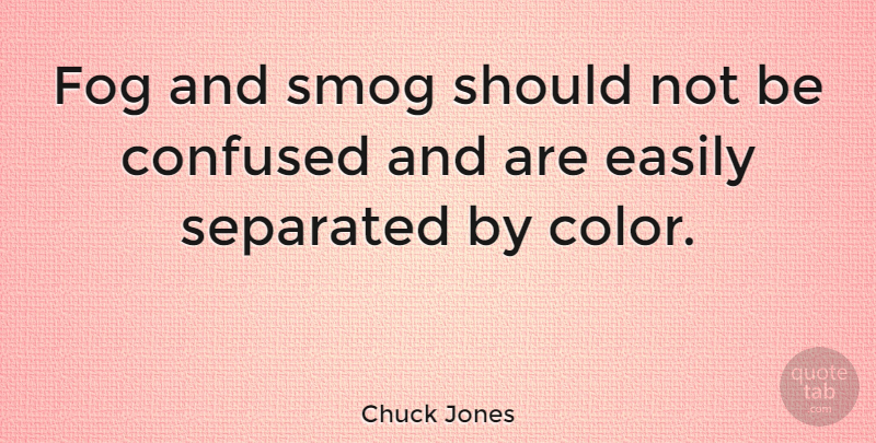 Chuck Jones Quote About Confused, Color, Fog: Fog And Smog Should Not...