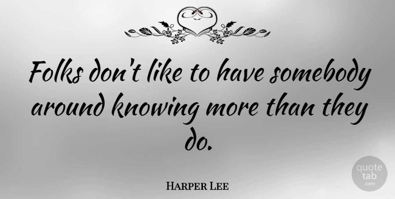 Harper Lee Quote About Knowing, Mockingbird, Folks: Folks Dont Like To Have...