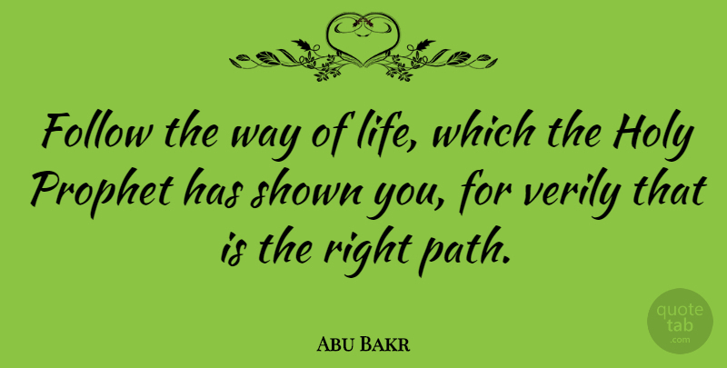 Abu Bakr Quote About Holy Prophet, Way, Path: Follow The Way Of Life...