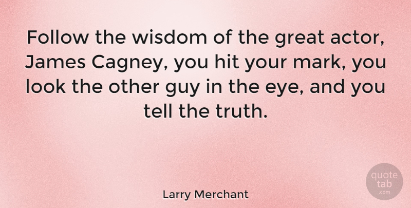 Larry Merchant Quote About Eye, Guy, Looks: Follow The Wisdom Of The...