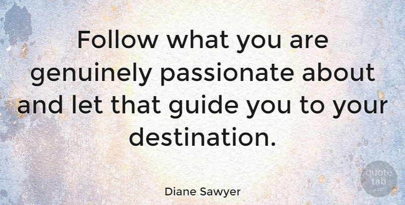 Diane Sawyer Quote About Space, Follow Your Heart, Purpose: Follow What You Are Genuinely...