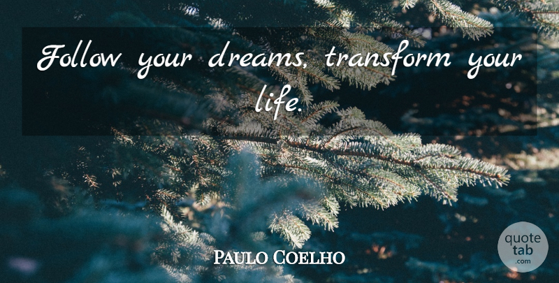 Paulo Coelho Quote About Life, Dream, Follow Your Dreams: Follow Your Dreams Transform Your...
