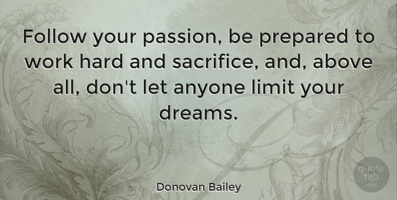 Donovan Bailey Quote About Above, Anyone, Dreams, Follow, Hard: Follow Your Passion Be Prepared...