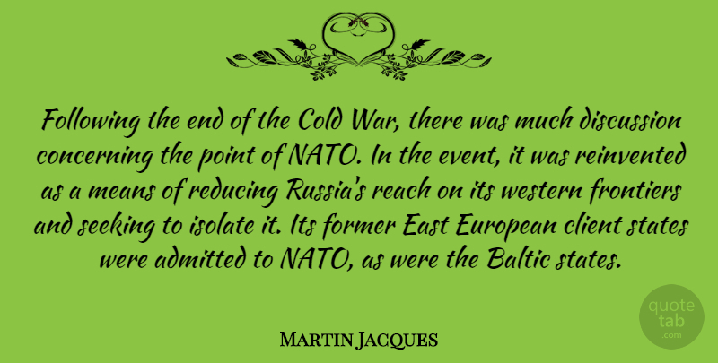 Martin Jacques Quote About Admitted, Client, Concerning, Discussion, East: Following The End Of The...
