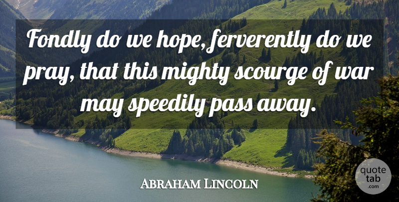 Abraham Lincoln Quote About Peace, War, Passing Away: Fondly Do We Hope Ferverently...