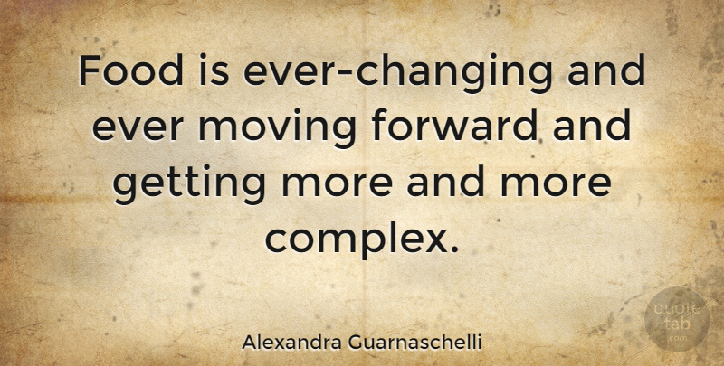 Alexandra Guarnaschelli Quote About Moving Forward, Moving, Complexes: Food Is Ever Changing And...