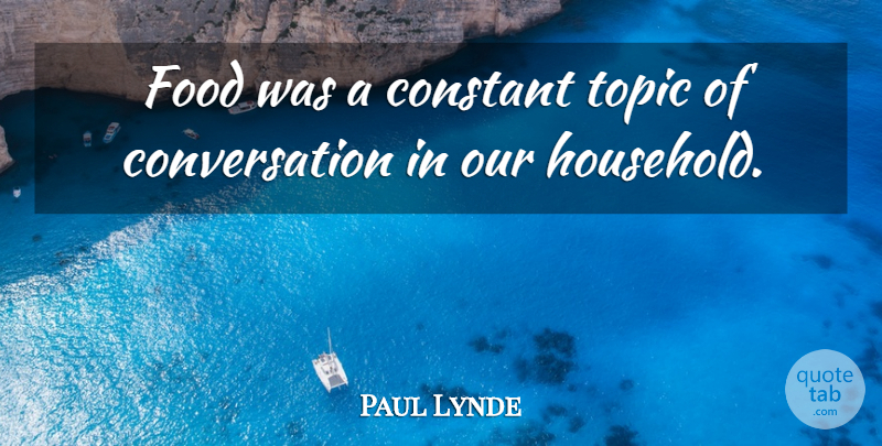 Paul Lynde Quote About Topics, Comedy, Conversation: Food Was A Constant Topic...
