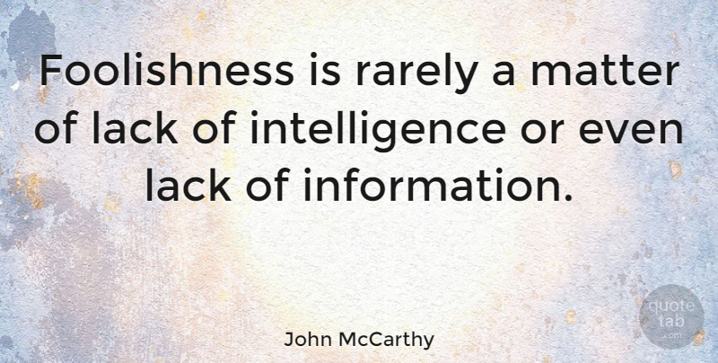 John McCarthy Quote About Intelligence: Foolishness Is Rarely A Matter...