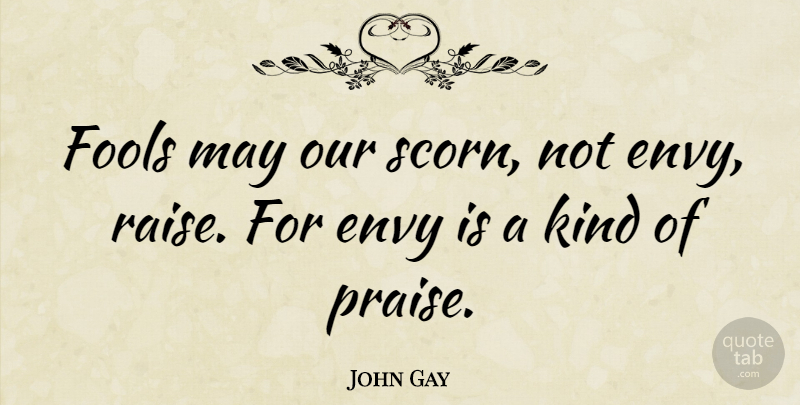 John Gay Quote About Envy, May, Fool: Fools May Our Scorn Not...