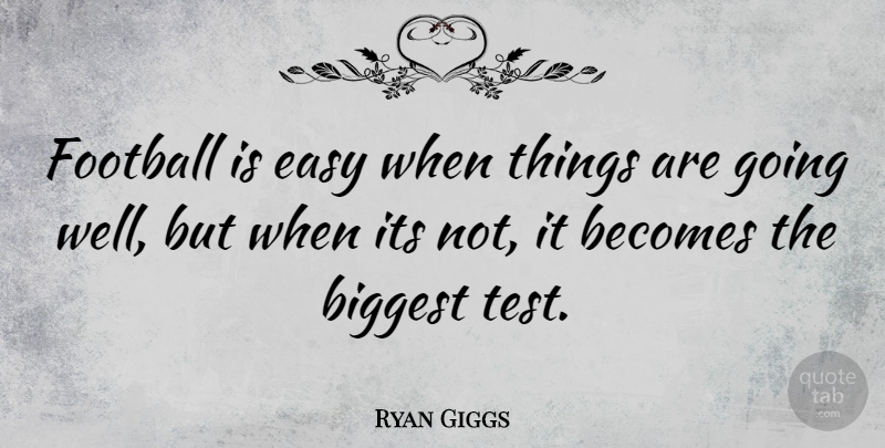 Ryan Giggs Quote About Becomes, Biggest: Football Is Easy When Things...