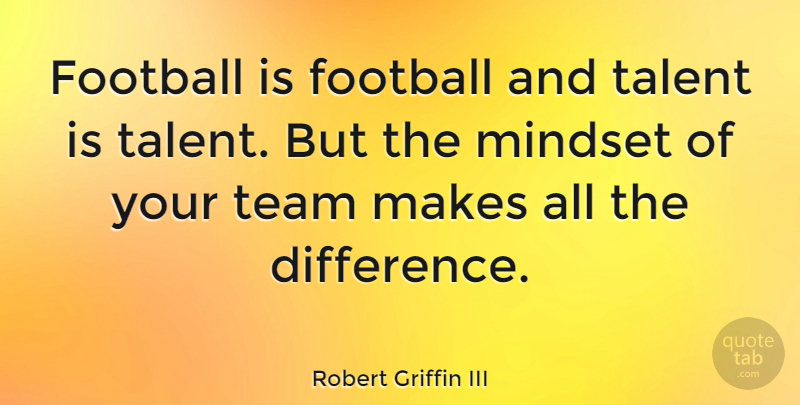 Robert Griffin III Quote About Sports, Football, Team: Football Is Football And Talent...