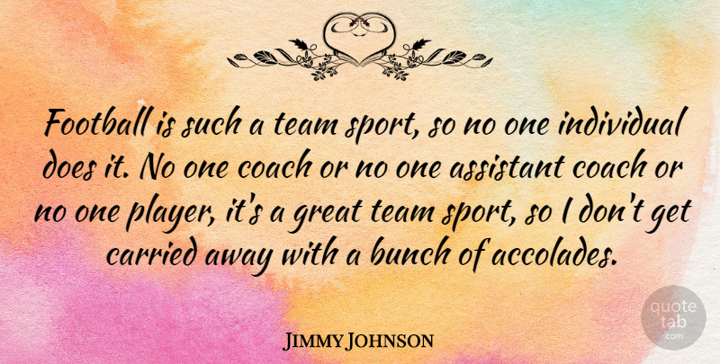Jimmy Johnson Quote About Assistant, Bunch, Carried, Coach, Football: Football Is Such A Team...