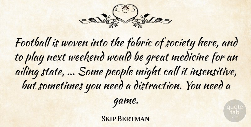 Skip Bertman Quote About Call, Fabric, Football, Great, Medicine: Football Is Woven Into The...
