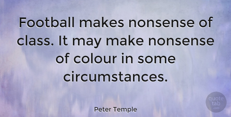Peter Temple Quote About Football, Class, May: Football Makes Nonsense Of Class...