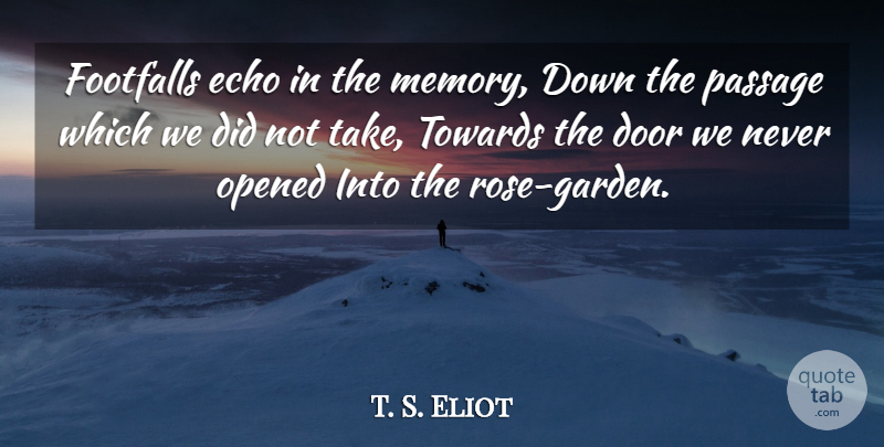 T. S. Eliot Quote About Door, Echo, Opened, Passage, Towards: Footfalls Echo In The Memory...