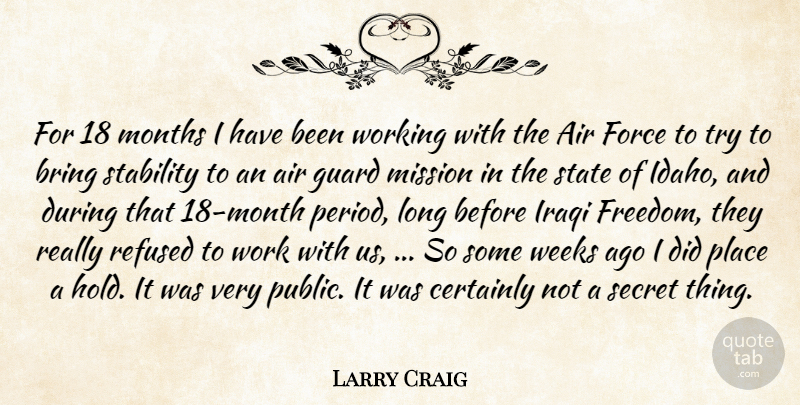 Larry Craig Quote About Air, Bring, Certainly, Force, Guard: For 18 Months I Have...