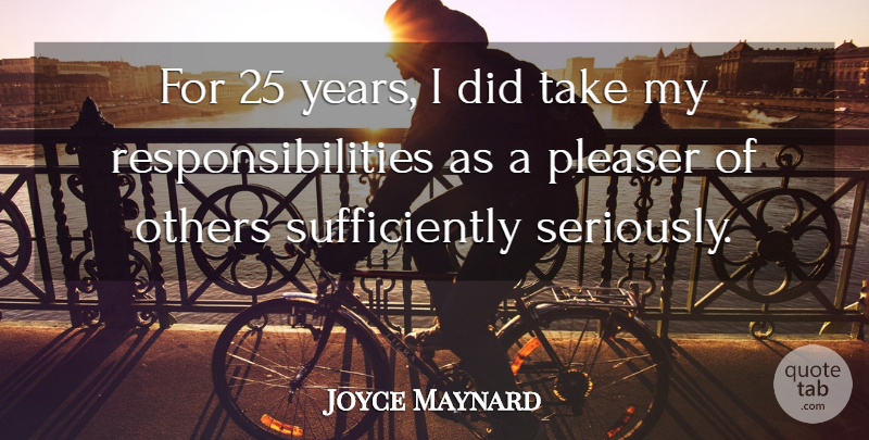Joyce Maynard Quote About Responsibility, Years, Pleasers: For 25 Years I Did...