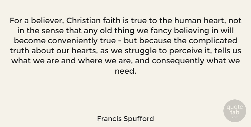 Francis Spufford Quote About Believing, Christian, Faith, Fancy, Human: For A Believer Christian Faith...