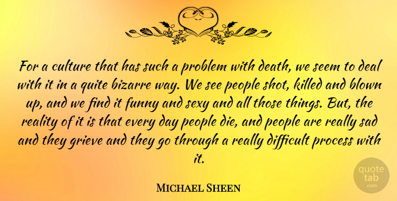 Michael Sheen Quote About Sexy, Reality, Grieving: For A Culture That Has...