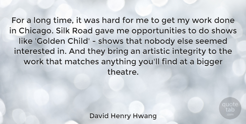 David Henry Hwang Quote About Artistic, Bigger, Bring, Gave, Hard: For A Long Time It...
