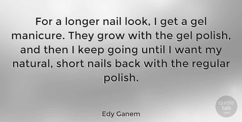 Edy Ganem Quote About Gel, Longer, Nail, Nails, Regular: For A Longer Nail Look...