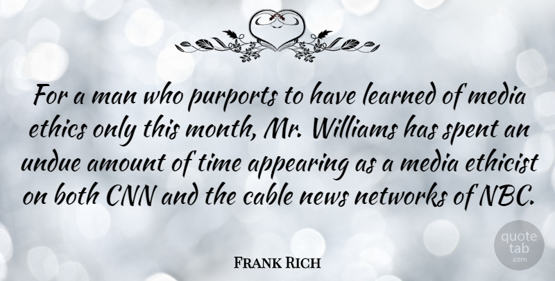 Frank Rich Quote About American Journalist, Amount, Appearing, Both, Cable: For A Man Who Purports...