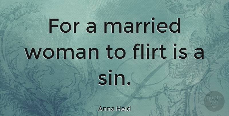 Anna Held Quote About Flirty, Flirting, Married: For A Married Woman To...