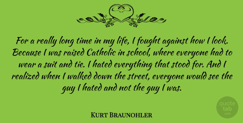 Kurt Braunohler Quote About Catholic, Fought, Guy, Hated, Life: For A Really Long Time...