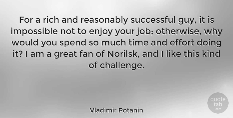 Vladimir Potanin Quote About Enjoy, Fan, Great, Impossible, Reasonably: For A Rich And Reasonably...