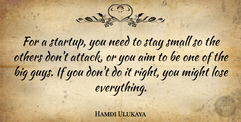 Hamdi Ulukaya Quote About Lose, Might, Others, Stay: For A Startup You Need...